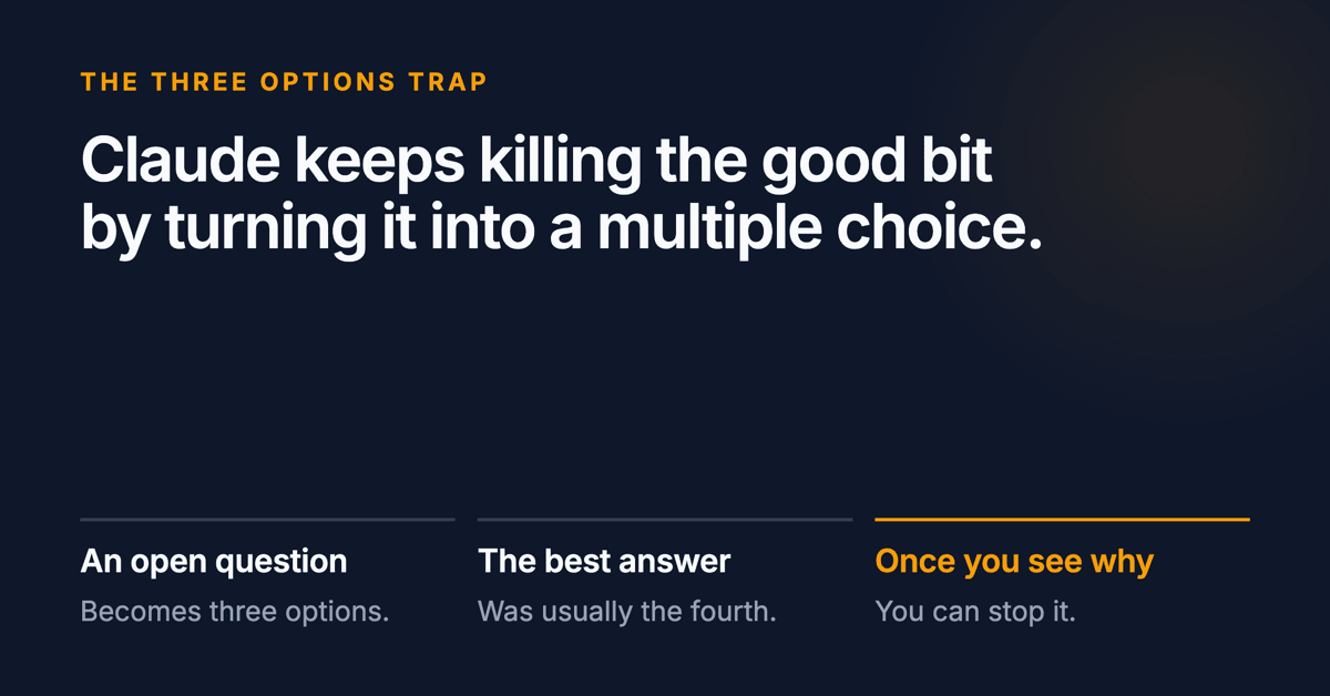 Claude keeps killing the good bit by turning it into a multiple choice. Below: an open question becomes three options, the best answer was usually the fourth, and once you see why you can stop it.