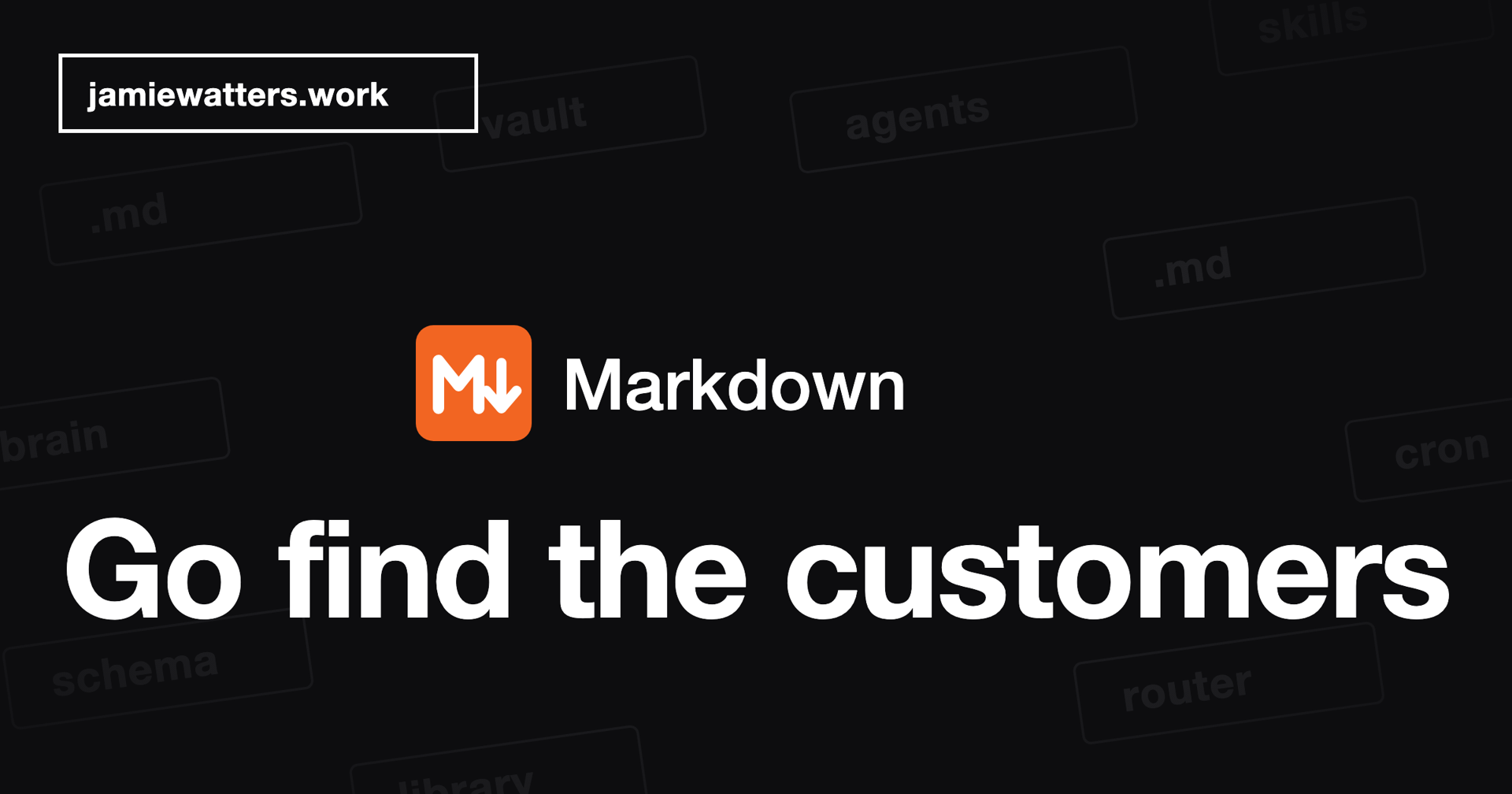 Conference-thumbnail style graphic: a bordered jamiewatters.work badge, an orange markdown-logo square with the word Markdown, and giant white text reading Go find the customers